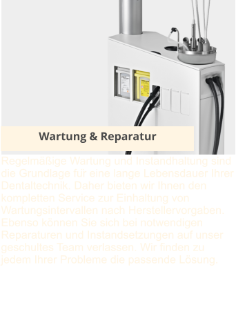Wartung & Reparatur Regelmäßige Wartung und Instandhaltung sind die Grundlage für eine lange Lebensdauer Ihrer Dentaltechnik. Daher bieten wir Ihnen den kompletten Service zur Einhaltung von Wartungsintervallen nach Herstellervorgaben. Ebenso können Sie sich bei notwendigen Reparaturen und Instandsetzungen auf unser geschultes Team verlassen. Wir finden zu jedem Ihrer Probleme die passende Lösung.