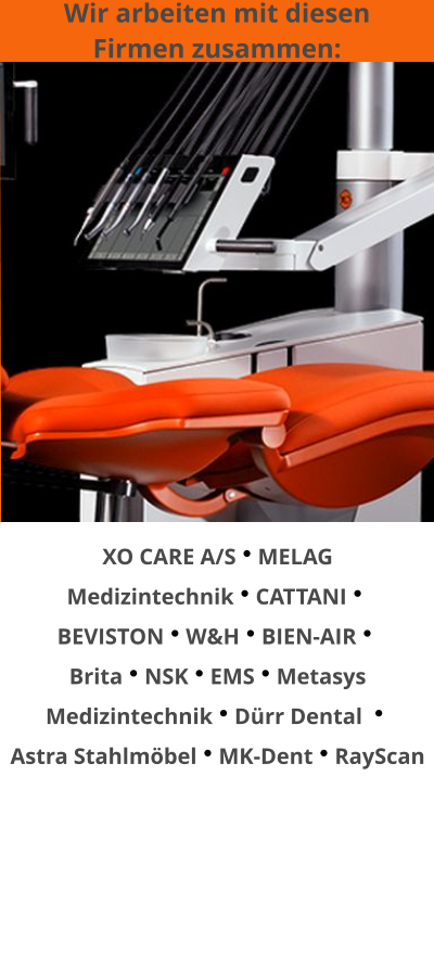 Wir arbeiten mit diesen Firmen zusammen:  XO CARE A/SMELAG MedizintechnikCATTANI BEVISTONW&HBIEN-AIR  BritaNSKEMSMetasys MedizintechnikDürr Dental   Astra StahlmöbelMK-DentRayScan
